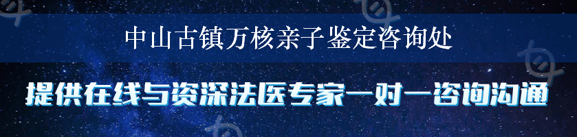 中山古镇万核亲子鉴定咨询处